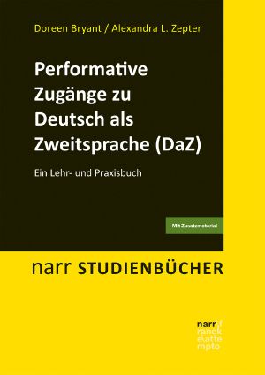 Performative Zugänge zu Deutsch als Zweitsprache (DaZ) Ein Lehr- und Praxisbuch · Ein Lehr- und Praxisbuch