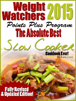 Weight Watchers 2015 The Absolutely Best Points Plus Slow Cooker Cookbook Ever!