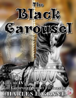 The Complete Short Fiction of Charles L. Grant, Volume IV · the Black Carousel