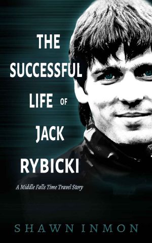 The Successful Life of Jack Rybicki: A Middle Falls Time Travel Story (The Middle Falls Time Travel Series Book 11)