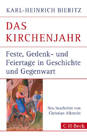 Das Kirchenjahr · Feste, Gedenk- und Feiertage in Geschichte und Gegenwart · Beck