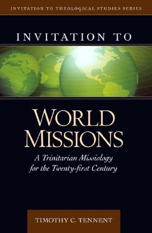 Invitation to World Missions · A Trinitarian Missiology for the Twenty-first Century (Invitation to Theological Studies Series)