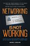 Networking Is Not Working · Stop Collecting Business Cards and Start Making Meaningful Connections