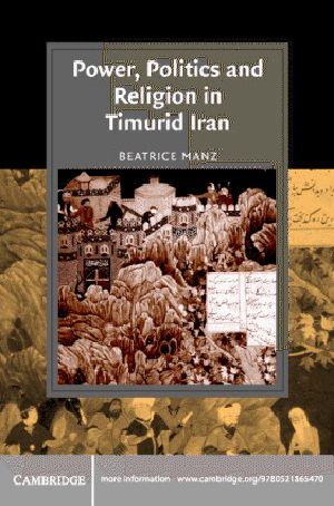 Power, Politics and Religion in Timurid Iran (Cambridge Studies in Islamic Civilization)