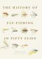 The History of Fly-Fishing in Fifty Flies