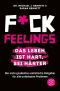 Fuck Feelings · Das Leben ist hart, sei härter · Der erste gnadenlos realistische Ratgeber für alle unlösbaren Probleme