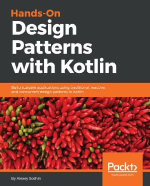 Hands-On Design Patterns with Kotlin · Build scalable applications using traditional, reactive, and concurrent design patterns in Kotlin