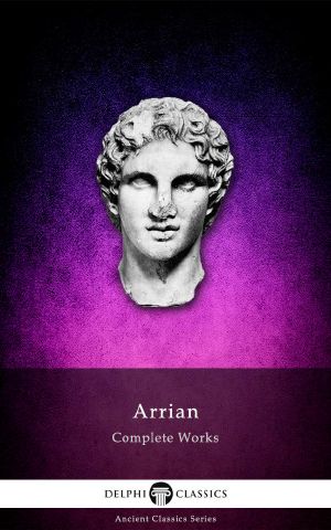 Delphi Complete Works of Arrian (Illustrated) (Delphi Ancient Classics Book 34)