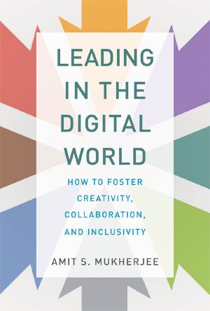 Leading in the Digital World, How to Foster Creativity, Collaboration, and Inclusivity