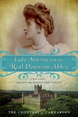 Lady Almina and the Real Downton Abbey · The Lost Legacy of Highclere Castle