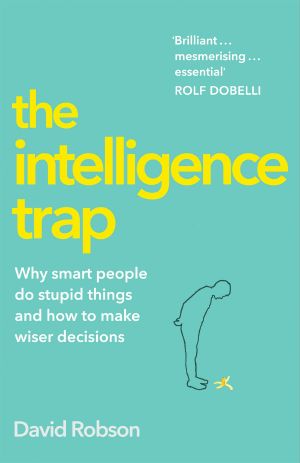 The Intelligence Trap · Why Smart People Do Stupid Things and How to Make Wiser Decisions