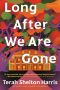 Long After We Are Gone