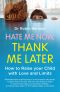 Hate Me Now, Thank Me Later · How to Raise Your Kid With Love and Limits