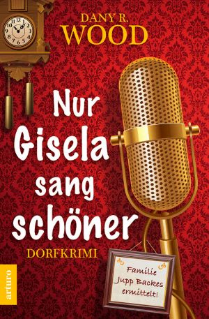 Nur Gisela sang schöner (Dorfkrimi) · Familie Jupp Backes ermittelt!