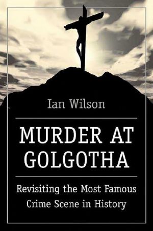 Murder at Golgotha · Revisiting the Most Famous Crime Scene in History