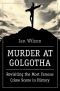 Murder at Golgotha · Revisiting the Most Famous Crime Scene in History