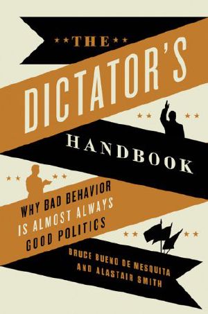 The Dictator's Handbook · Why Bad Behavior Is Almost Always Good Politics