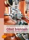 Obst brennen · Der Weg zu guten Destillaten und Schnäpsen