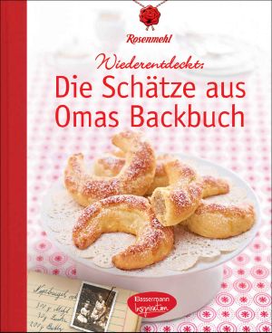 Die Schätze aus Omas Backbuch: 100 fast vergessene Lieblingsrezepte