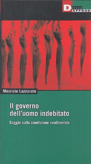 Il Governo Dell’uomo Indebitato. Saggio Sulla Condizione Neoliberista