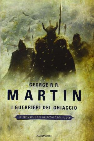 I Guerrieri Del Ghiaccio. Le Cronache Del Ghiaccio E Del Fuoco