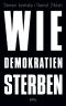 Wie Demokratien sterben · Und was wir dagegen tun können