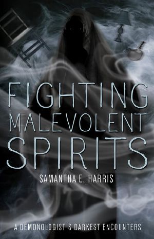 Fighting Malevolent Spirits · A Demonologist's Darkest Encounters