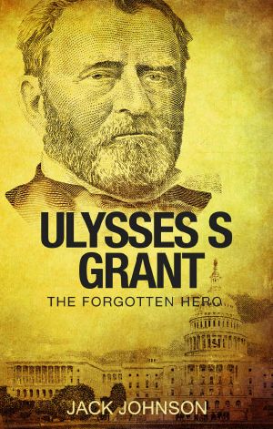 Ulysses S Grant · the Forgotten Hero