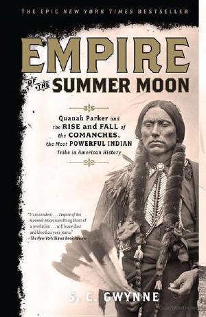 Empire of the Summer Moon · Quanah Parker and the Rise and Fall of the Comanches, the Most Powerful Indian Tribe in American History