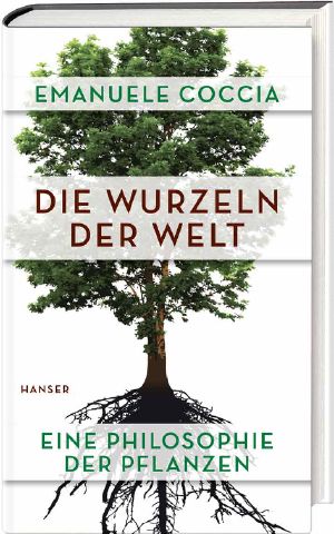 Die Wurzeln der Welt - Eine Philosophie der Pflanzen
