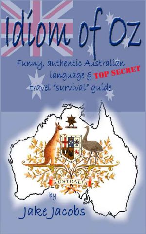 Idiom of Oz - Funny, Authentic Australian Language & TOP SECRET Travel "Survival" Guide