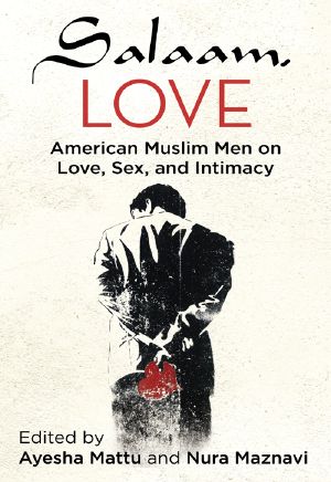 Salaam, Love · American Muslim Men on Love, Sex, and Intimacy