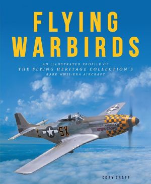 Flying Warbirds · an Illustrated Profile of the Flying Heritage Collection's Rare WWII-Era Aircraft