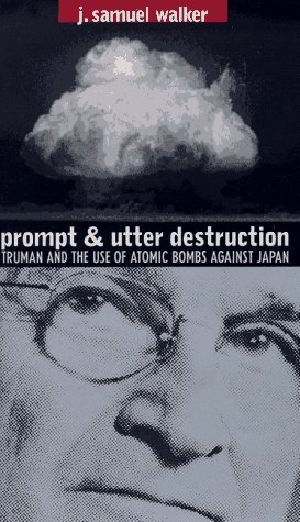 Prompt and Utter Destruction · Truman and the Use of Atomic Bombs Against Japan