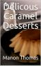 Delicous Caramel Desserts: Delicious and very easy recipes with caramel according to modern and french thoughts. The best recipes for you and your kitchen.