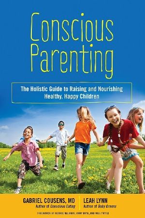 Conscious Parenting · the Holistic Guide to Raising and Nourishing Healthy, Happy Children