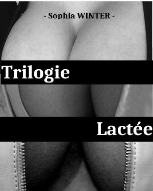 Trilogie Lactée · Recueil De Trois Récits Sur La Lactation Érotique