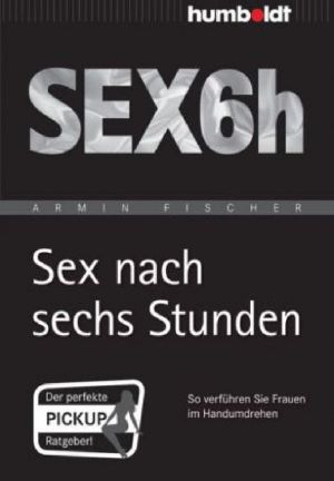 Sex nach sechs Stunden · So verführen sie Frauen im Handumdrehen