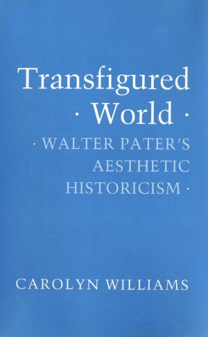 Transfigured World: Walter Pater's Aesthetic Historicism