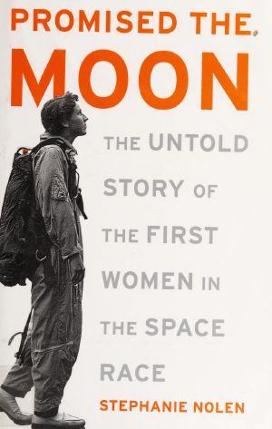 Promised the moon · The untold story of the first women in the space race