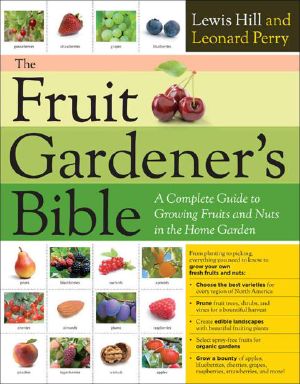 The Fruit Gardener's Bible · A Complete Guide to Growing Fruits and Nuts in the Home Garden