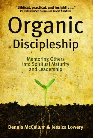 Organic Discipleship · Mentoring Others Into Spiritual Maturity and Leadership