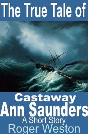 The True Tale of Castaway Ann Saunders · A Short Story · Shipwreck History Series Book 2