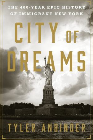 City of Dreams · the 400-Year Epic History of Immigrant New York