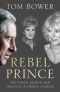 Rebel Prince · The Power, Passion and Defiance of Prince Charles