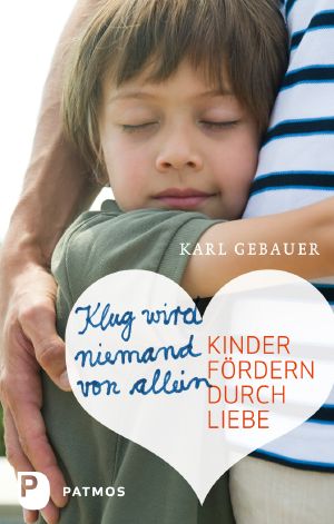 Klug wird niemand von allein · Kinder fördern durch Liebe