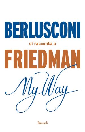 My Way. Berlusconi Si Racconta a Friedman