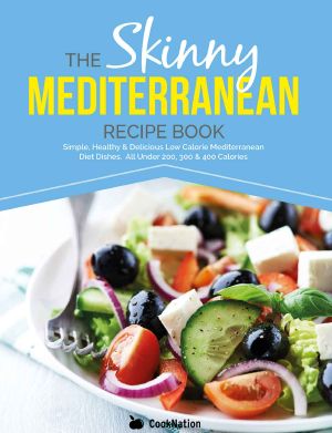 The Skinny Mediterranean Recipe Book · Simple, Healthy & Delicious Low Calorie Mediterranean Diet Dishes. All Under 200, 300 & 400 Calories