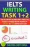 IELTS Writing Task 1 + 2 · The Ultimate Guide with Practice to Get a Target Band Score of 8.0+ In 10 Minutes a Day