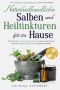 Naturheilkundliche Salben und Heiltinkturen für zu Hause · 101 bewährte Kräuterrezepte für alle Zwecke